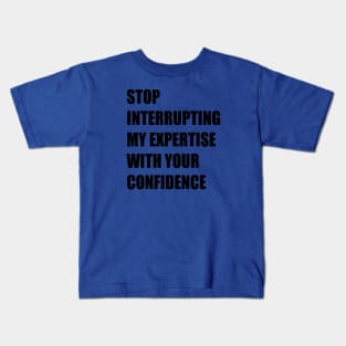 Stop Interrupting My Expertise With Your Confidence Quote Kids T-Shirt